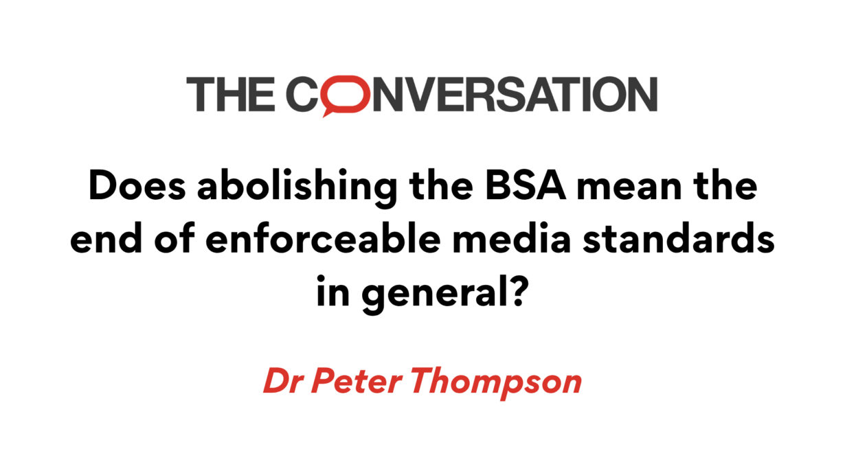 The Conversation. Does abolishing the BSA mean the end of enforceable media standards in general? By Peter Thompson.