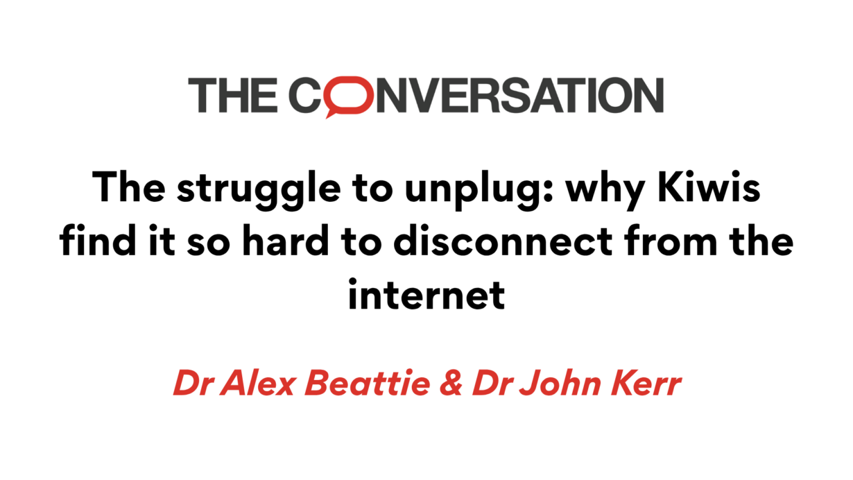 The Conversation. The struggle to unplug: why Kiwis find it so hard to disconnect from the internet. By Dr Alex Beattie & Dr John Kerr.