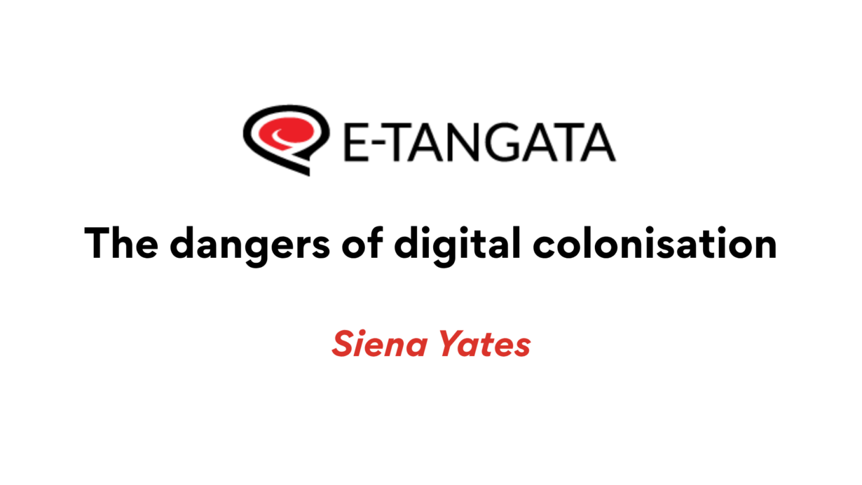 E-Tangata. The dangers of digital colonialism. By Siena Yates.